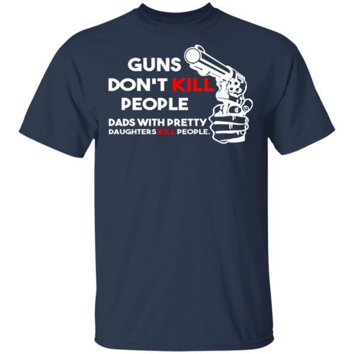 Guns Don’t Kill People Dads With Pretty Daughters Kill People T-Shirts, Hoodies, Sweatshirt - Image 3