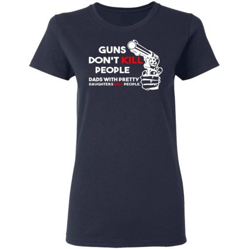 Guns Don’t Kill People Dads With Pretty Daughters Kill People T-Shirts, Hoodies, Sweatshirt - Image 7