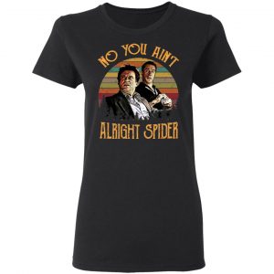 Goodfellas Tommy DeVito Jimmy Conway “No You Ain’t Alright Spider” T-Shirts, Hoodies, Sweatshirt 17