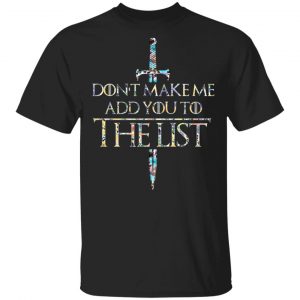 Game Of Thrones Don’t Make Me Add You To The List T-Shirts, Hoodies, Sweatshirt 16
