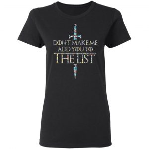 Game Of Thrones Don’t Make Me Add You To The List T-Shirts, Hoodies, Sweatshirt 17