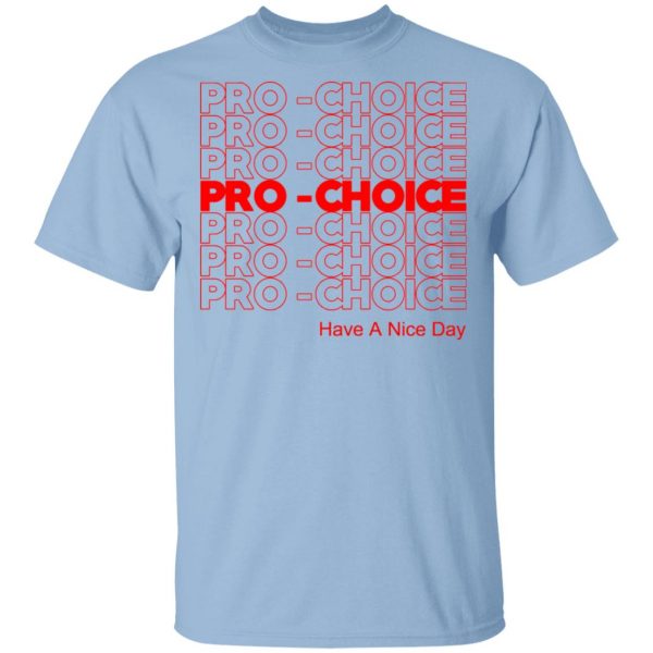 Pro Choice Have A Nice Day T-Shirts, Hoodies, Sweatshirt 1