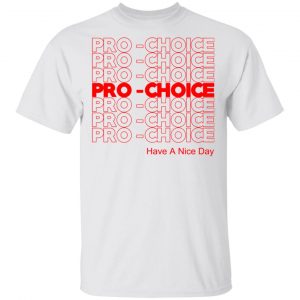 Pro Choice Have A Nice Day T-Shirts, Hoodies, Sweatshirt 13