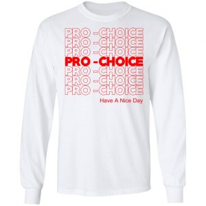 Pro Choice Have A Nice Day T-Shirts, Hoodies, Sweatshirt 19