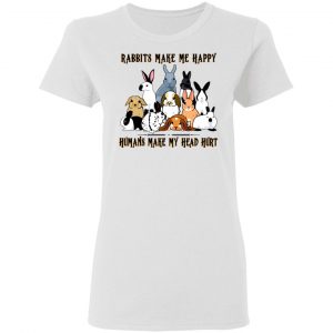 Rabbit Lovers Rabbits Make Me Happy Humans Make My Head Hurt T-Shirts, Hoodies, Sweatshirt 6