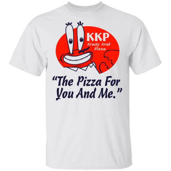 KKP Krusty Krab Pizza The Pizza For You And Me T-Shirts, Hoodies, Sweatshirt 2