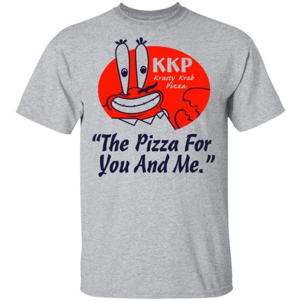 KKP Krusty Krab Pizza The Pizza For You And Me T-Shirts, Hoodies, Sweatshirt 3
