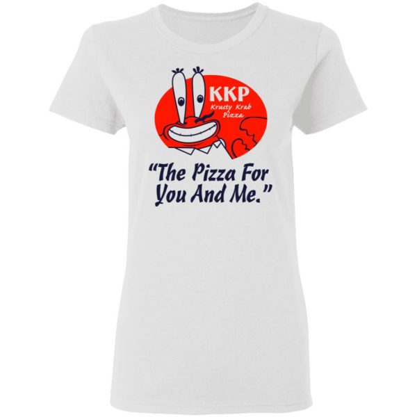 KKP Krusty Krab Pizza The Pizza For You And Me T-Shirts, Hoodies, Sweatshirt 5