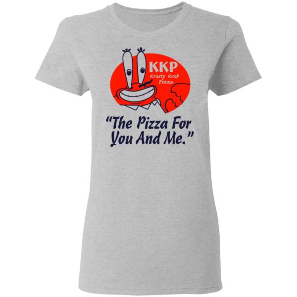 KKP Krusty Krab Pizza The Pizza For You And Me T-Shirts, Hoodies, Sweatshirt 6