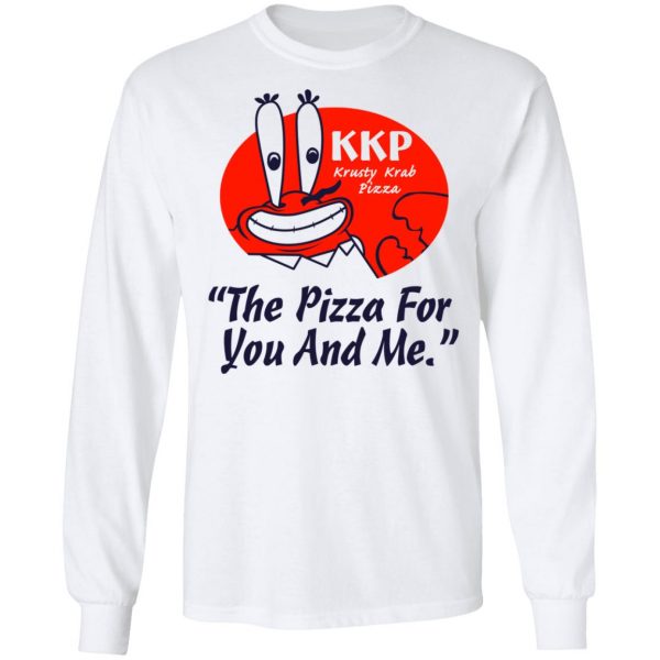 KKP Krusty Krab Pizza The Pizza For You And Me T-Shirts, Hoodies, Sweatshirt 8