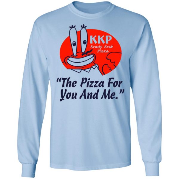 KKP Krusty Krab Pizza The Pizza For You And Me T-Shirts, Hoodies, Sweatshirt 9