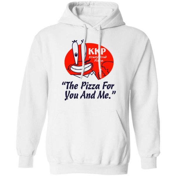 KKP Krusty Krab Pizza The Pizza For You And Me T-Shirts, Hoodies, Sweatshirt 11