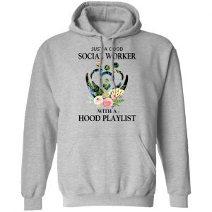 Just A Good Social Worker With A Hood Playlist T-Shirts, Hoodies, Sweatshirt 21