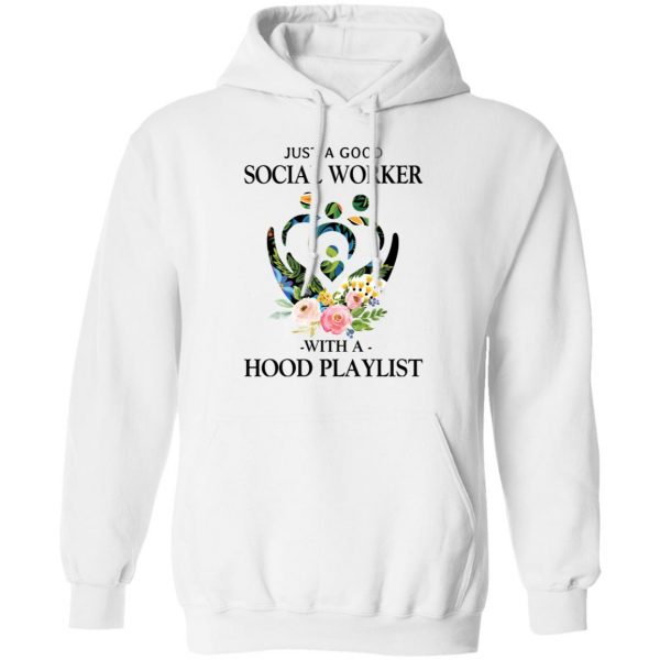 Just A Good Social Worker With A Hood Playlist T-Shirts, Hoodies, Sweatshirt 11