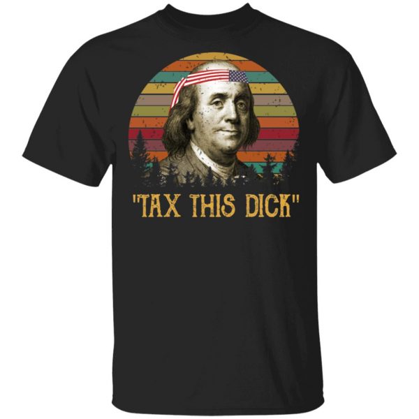 Tax This Dick Benjamin Franklin T-Shirts, Hoodies, Sweatshirt 1