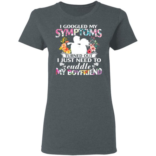 I Googled My Symptoms Turned Out I Just Need To Cuddle My Boyfriend T-Shirts, Hoodies, Sweatshirt 6