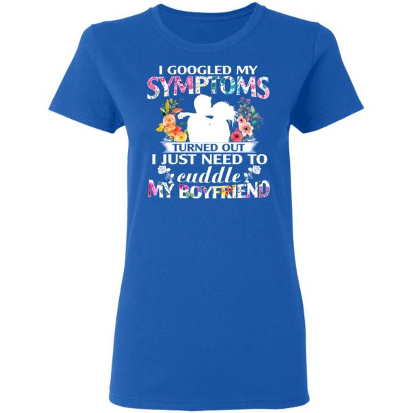 I Googled My Symptoms Turned Out I Just Need To Cuddle My Boyfriend T-Shirts, Hoodies, Sweatshirt 8