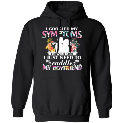 I Googled My Symptoms Turned Out I Just Need To Cuddle My Boyfriend T-Shirts, Hoodies, Sweatshirt 10