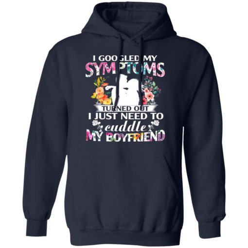 I Googled My Symptoms Turned Out I Just Need To Cuddle My Boyfriend T-Shirts, Hoodies, Sweatshirt 11