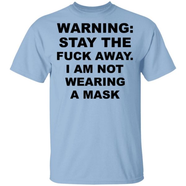 Warning Stay The Fuck Away I Am Not Wearing A Mask T-Shirts, Hoodies, Sweatshirt 1