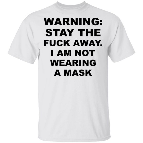 Warning Stay The Fuck Away I Am Not Wearing A Mask T-Shirts, Hoodies, Sweatshirt 2