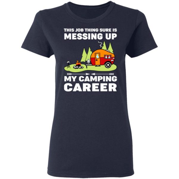 This Job Thing Sure Is Messing Up My Camping Career T-Shirts, Hoodies, Sweatshirt 7