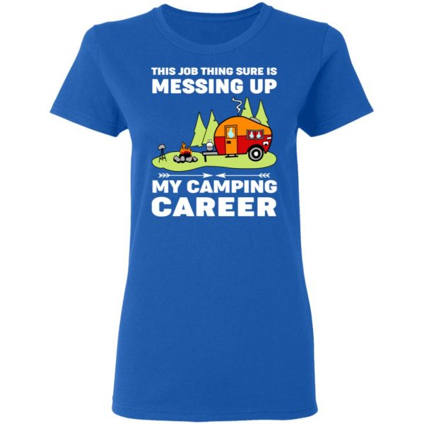 This Job Thing Sure Is Messing Up My Camping Career T-Shirts, Hoodies, Sweatshirt 8
