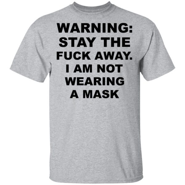 Warning Stay The Fuck Away I Am Not Wearing A Mask T-Shirts, Hoodies, Sweatshirt 3