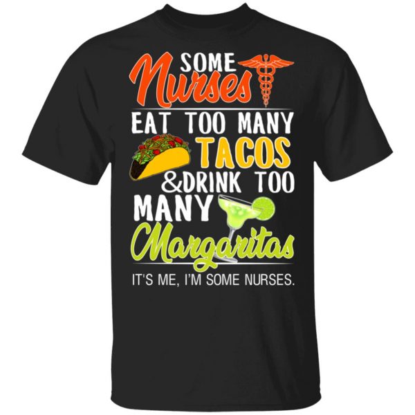Some Nurses Eat Too Many Tacos And Drink Too Many Margaritas T-Shirts, Hoodies, Sweatshirt 1
