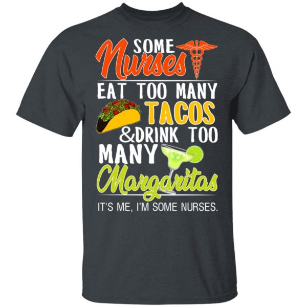 Some Nurses Eat Too Many Tacos And Drink Too Many Margaritas T-Shirts, Hoodies, Sweatshirt 2