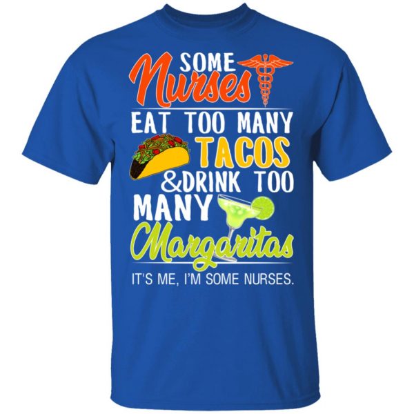Some Nurses Eat Too Many Tacos And Drink Too Many Margaritas T-Shirts, Hoodies, Sweatshirt 4