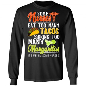 Some Nurses Eat Too Many Tacos And Drink Too Many Margaritas T-Shirts, Hoodies, Sweatshirt 21