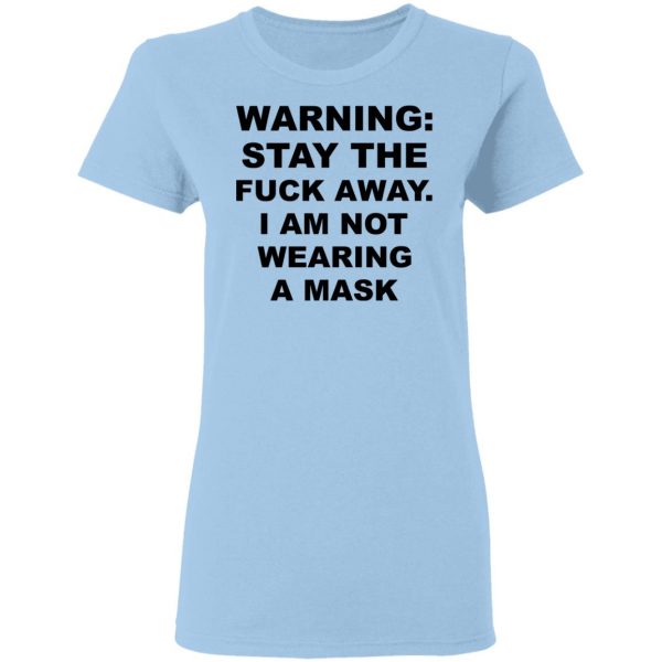 Warning Stay The Fuck Away I Am Not Wearing A Mask T-Shirts, Hoodies, Sweatshirt 4