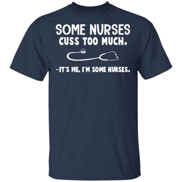 Some Nurses Cuss Too Much It's Me I'm Some Nurses T-Shirts, Hoodies, Sweatshirt 3