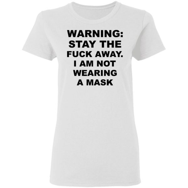Warning Stay The Fuck Away I Am Not Wearing A Mask T-Shirts, Hoodies, Sweatshirt 5