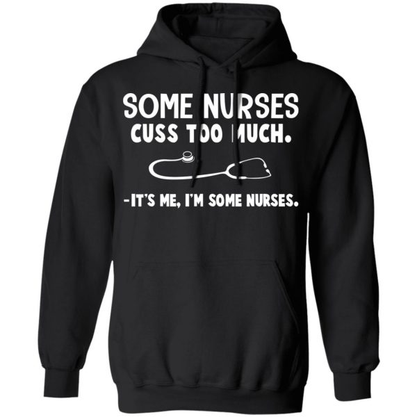 Some Nurses Cuss Too Much It's Me I'm Some Nurses T-Shirts, Hoodies, Sweatshirt 10