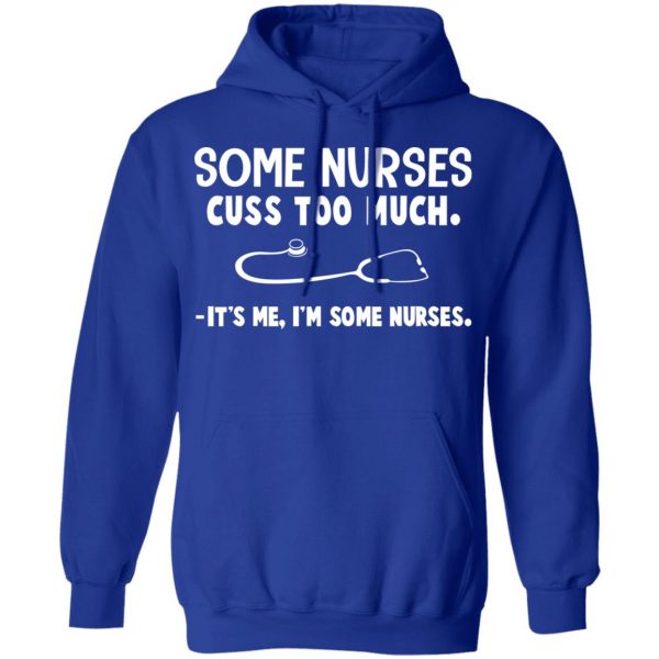 Some Nurses Cuss Too Much It's Me I'm Some Nurses T-Shirts, Hoodies, Sweatshirt 13