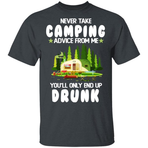 Never Take Camping Advice From Me You'll Only End Up Drunk T-Shirts, Hoodies, Sweatshirt 2