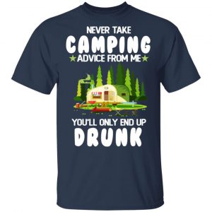 Never Take Camping Advice From Me You'll Only End Up Drunk T-Shirts, Hoodies, Sweatshirt 15