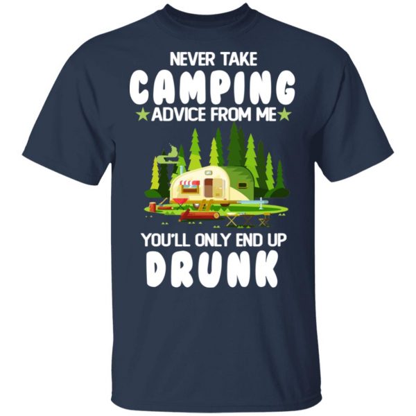 Never Take Camping Advice From Me You'll Only End Up Drunk T-Shirts, Hoodies, Sweatshirt 3
