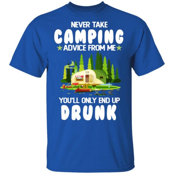 Never Take Camping Advice From Me You'll Only End Up Drunk T-Shirts, Hoodies, Sweatshirt 4