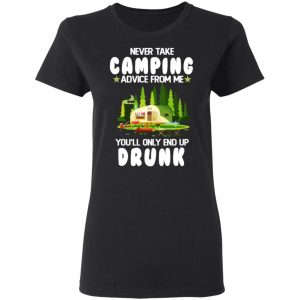 Never Take Camping Advice From Me You'll Only End Up Drunk T-Shirts, Hoodies, Sweatshirt 17