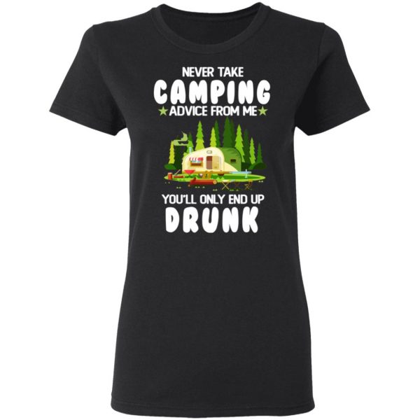 Never Take Camping Advice From Me You'll Only End Up Drunk T-Shirts, Hoodies, Sweatshirt 5