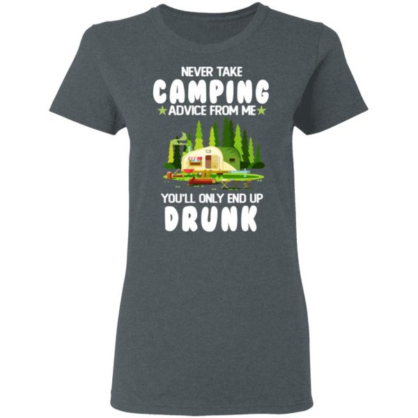 Never Take Camping Advice From Me You'll Only End Up Drunk T-Shirts, Hoodies, Sweatshirt 6