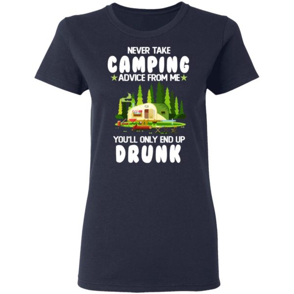 Never Take Camping Advice From Me You'll Only End Up Drunk T-Shirts, Hoodies, Sweatshirt 7