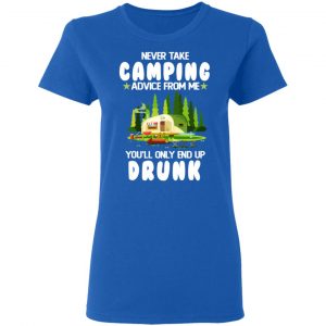 Never Take Camping Advice From Me You'll Only End Up Drunk T-Shirts, Hoodies, Sweatshirt 20