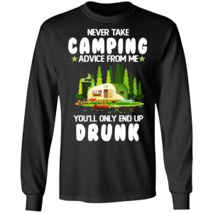 Never Take Camping Advice From Me You'll Only End Up Drunk T-Shirts, Hoodies, Sweatshirt 21