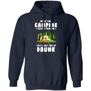 Never Take Camping Advice From Me You'll Only End Up Drunk T-Shirts, Hoodies, Sweatshirt 23