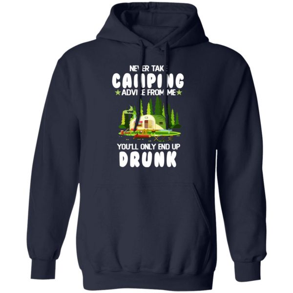 Never Take Camping Advice From Me You'll Only End Up Drunk T-Shirts, Hoodies, Sweatshirt 11