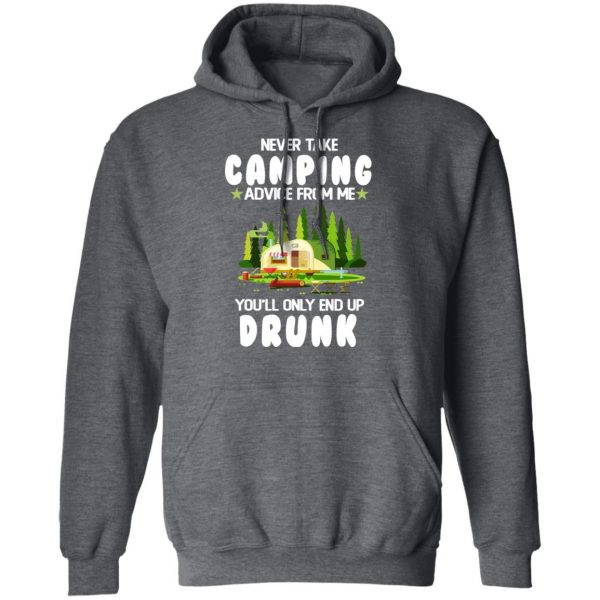 Never Take Camping Advice From Me You'll Only End Up Drunk T-Shirts, Hoodies, Sweatshirt 12